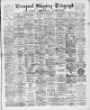 Liverpool Shipping Telegraph and Daily Commercial Advertiser Friday 19 February 1892 Page 1