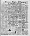 Liverpool Shipping Telegraph and Daily Commercial Advertiser Wednesday 16 March 1892 Page 1