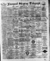 Liverpool Shipping Telegraph and Daily Commercial Advertiser Monday 22 May 1893 Page 1