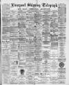 Liverpool Shipping Telegraph and Daily Commercial Advertiser Tuesday 13 February 1894 Page 1