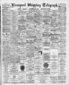 Liverpool Shipping Telegraph and Daily Commercial Advertiser Friday 06 April 1894 Page 1