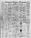 Liverpool Shipping Telegraph and Daily Commercial Advertiser Monday 28 May 1894 Page 1