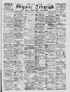 Liverpool Shipping Telegraph and Daily Commercial Advertiser Saturday 22 April 1899 Page 1