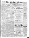 Malton Gazette Saturday 16 March 1889 Page 1