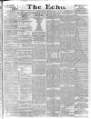 Echo (London) Friday 13 February 1885 Page 1