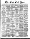 East End News and London Shipping Chronicle Friday 08 January 1875 Page 1