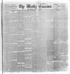 Weekly Examiner (Belfast) Saturday 28 November 1885 Page 1