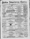 Dublin Advertising Gazette Saturday 17 April 1875 Page 1