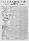 Tunbridge Wells Weekly Express Tuesday 21 February 1871 Page 1
