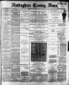 Nottingham Evening News Saturday 02 February 1889 Page 1