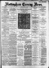 Nottingham Evening News Friday 05 April 1889 Page 1