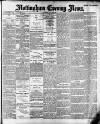 Nottingham Evening News Saturday 25 May 1889 Page 1