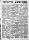 Leicester Advertiser Saturday 06 July 1878 Page 1