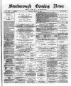 Scarborough Evening News Monday 18 March 1889 Page 1